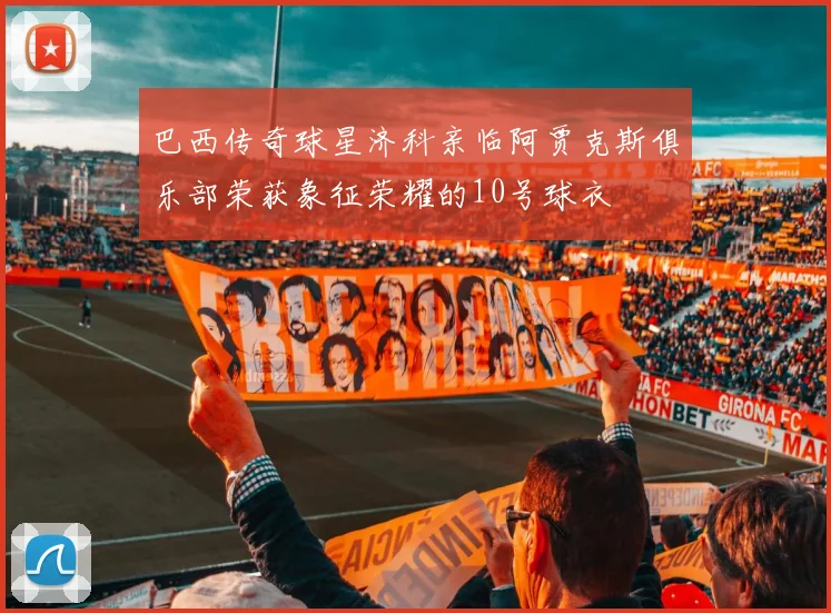 巴西传奇球星济科亲临阿贾克斯俱乐部荣获象征荣耀的10号球衣