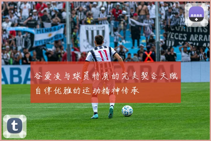 谷爱凌与球员特质的完美契合天赋自律优雅的运动精神传承