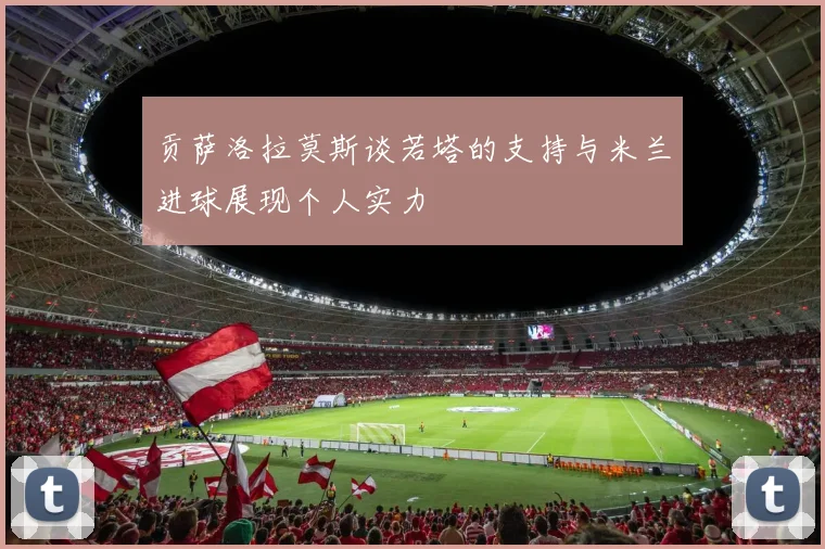 贡萨洛拉莫斯谈若塔的支持与米兰进球展现个人实力